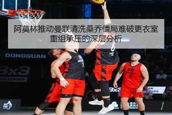 阿莫林推动曼联清洗桑乔僵局难破更衣室重组承压的深层分析 | 6686sports
